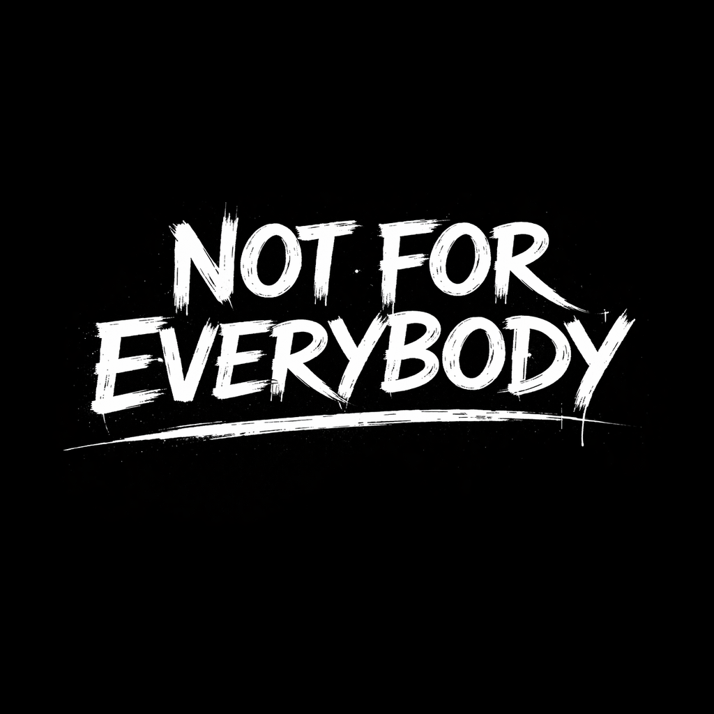 NOT FOR EVERYBODY